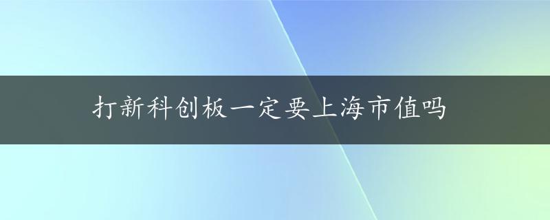 打新科创板一定要上海市值吗