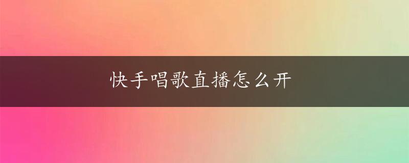 快手唱歌直播怎么开