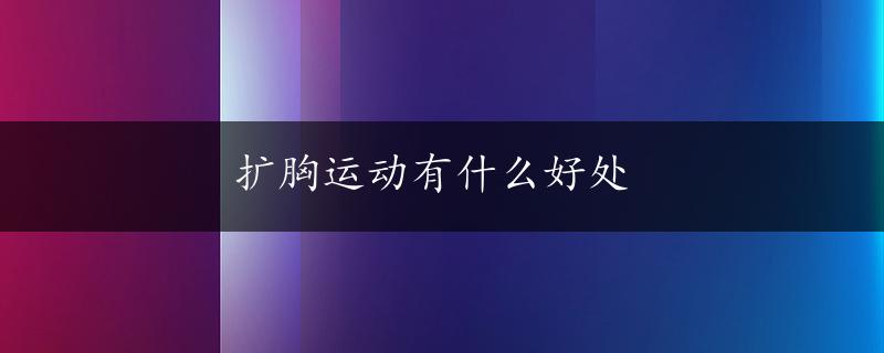 扩胸运动有什么好处