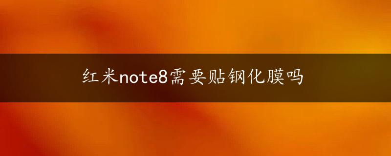 红米note8需要贴钢化膜吗