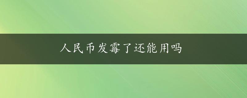 人民币发霉了还能用吗