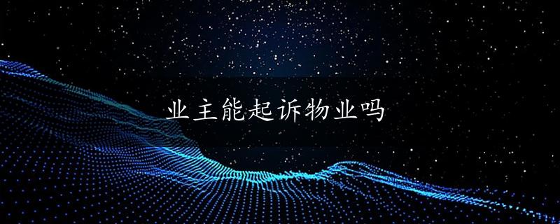 业主能起诉物业吗