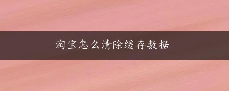 淘宝怎么清除缓存数据