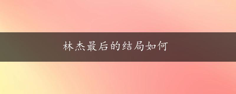 林杰最后的结局如何