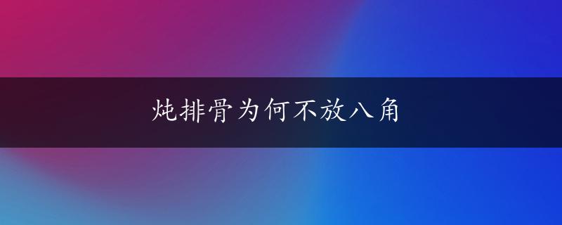 炖排骨为何不放八角