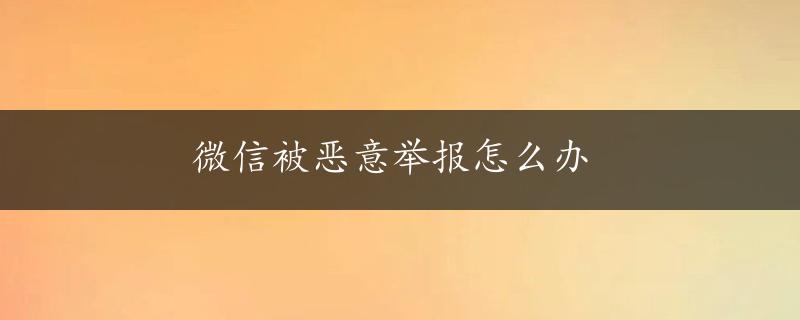 微信被恶意举报怎么办