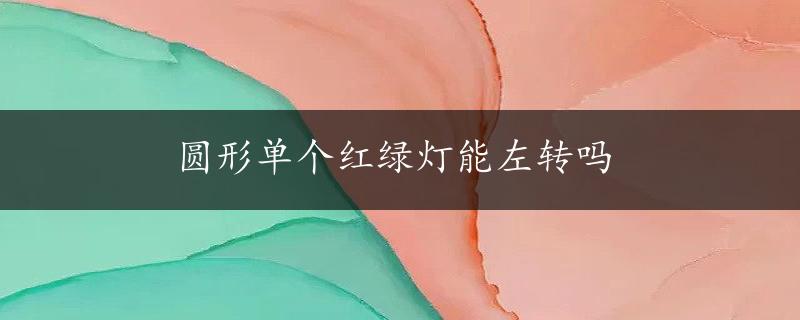 圆形单个红绿灯能左转吗