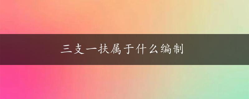 三支一扶属于什么编制