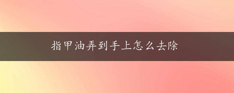 指甲油弄到手上怎么去除