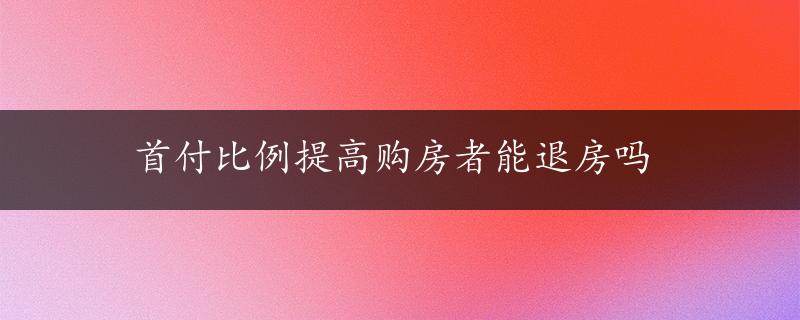 首付比例提高购房者能退房吗