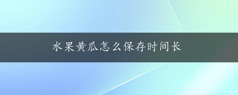 水果黄瓜怎么保存时间长