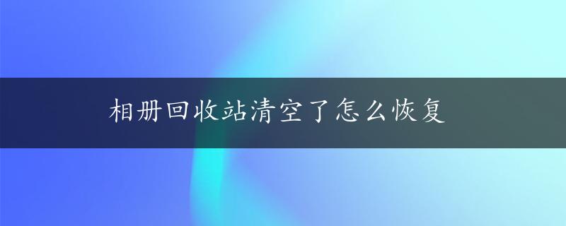 相册回收站清空了怎么恢复