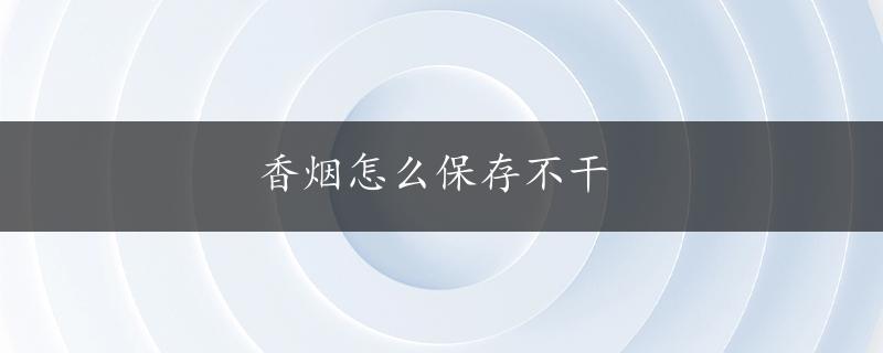 香烟怎么保存不干