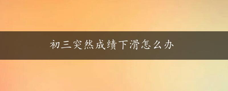 初三突然成绩下滑怎么办