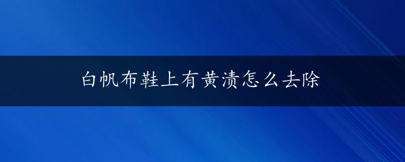 白帆布鞋上有黄渍怎么去除