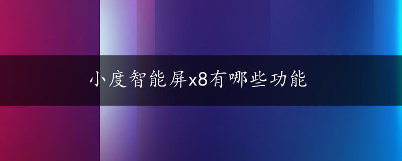 小度智能屏x8有哪些功能