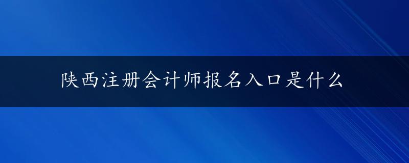 陕西注册会计师报名入口是什么