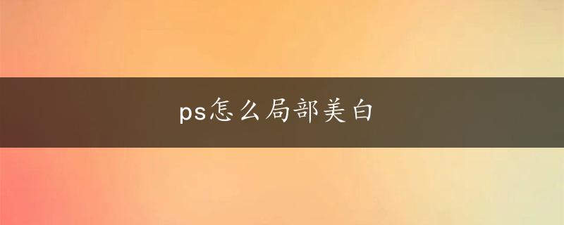 ps怎么局部美白