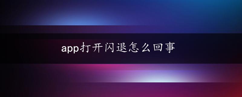 app打开闪退怎么回事