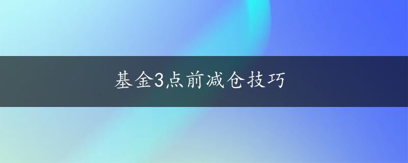 基金3点前减仓技巧