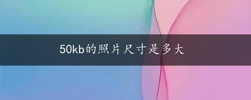 50kb的照片尺寸是多大