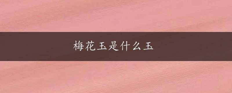 梅花玉是什么玉