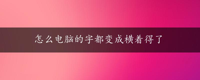 怎么电脑的字都变成横着得了