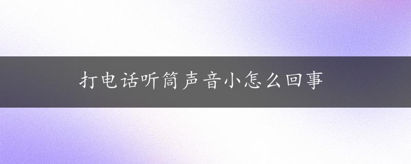 打电话听筒声音小怎么回事