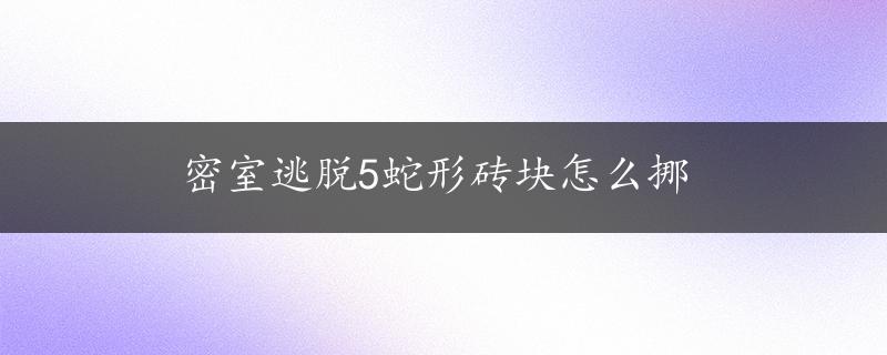 密室逃脱5蛇形砖块怎么挪