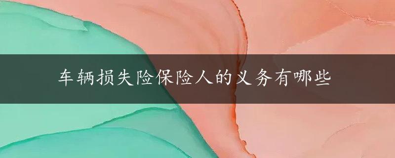 车辆损失险保险人的义务有哪些