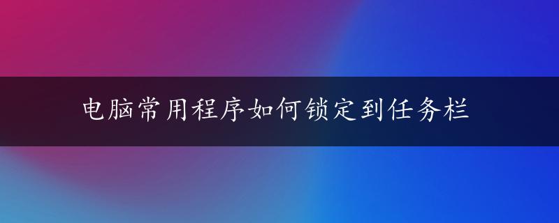 电脑常用程序如何锁定到任务栏