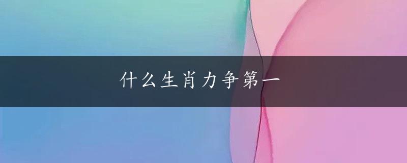 什么生肖力争第一