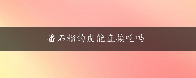 番石榴的皮能直接吃吗