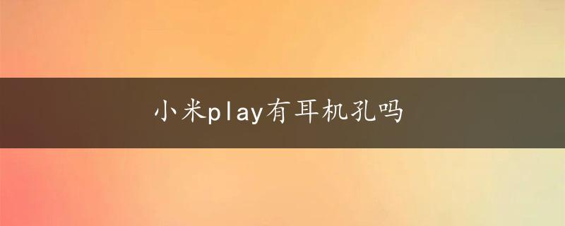 小米play有耳机孔吗