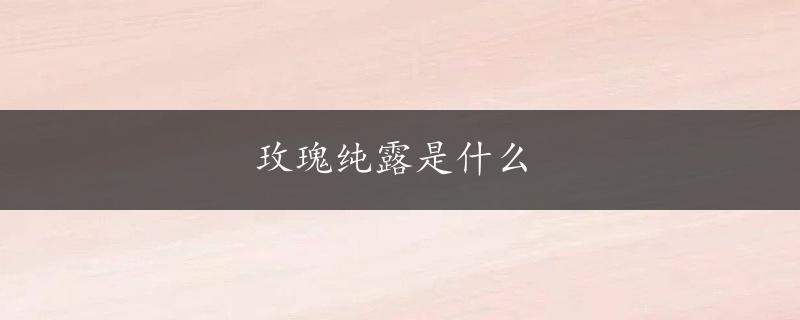 玫瑰纯露是什么