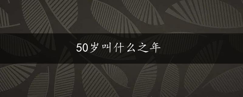 50岁叫什么之年