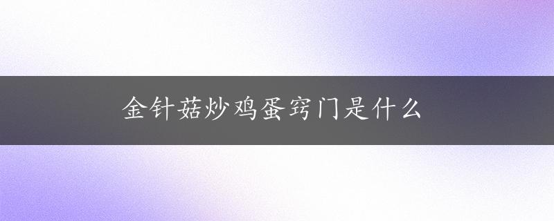 金针菇炒鸡蛋窍门是什么