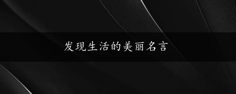 发现生活的美丽名言