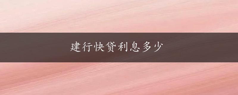 建行快贷利息多少