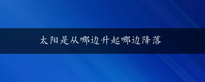 太阳是从哪边升起哪边降落