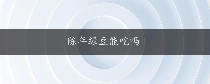 陈年绿豆能吃吗