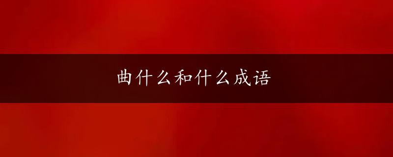 曲什么和什么成语