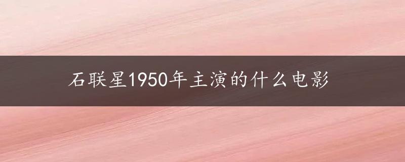 石联星1950年主演的什么电影