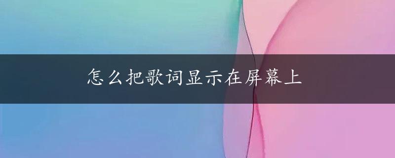 怎么把歌词显示在屏幕上