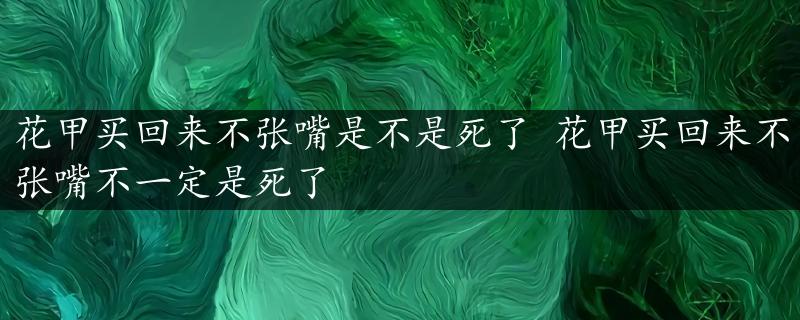 花甲买回来不张嘴是不是死了 花甲买回来不张嘴不一定是死了