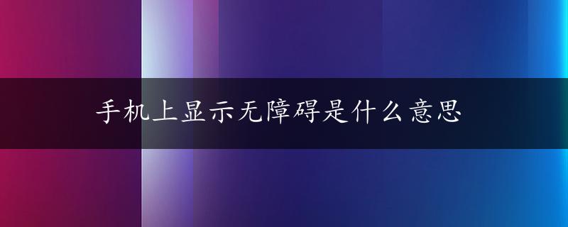 手机上显示无障碍是什么意思