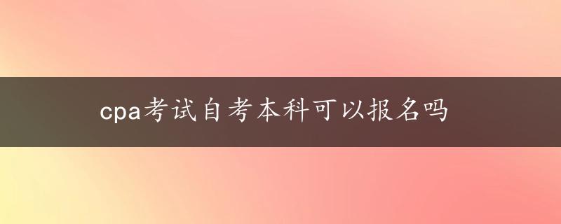 cpa考试自考本科可以报名吗