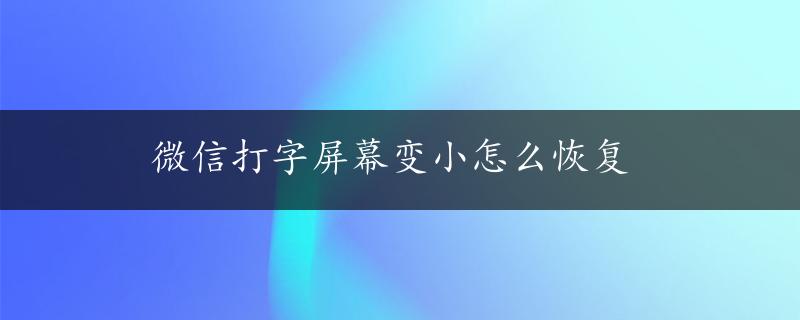 微信打字屏幕变小怎么恢复