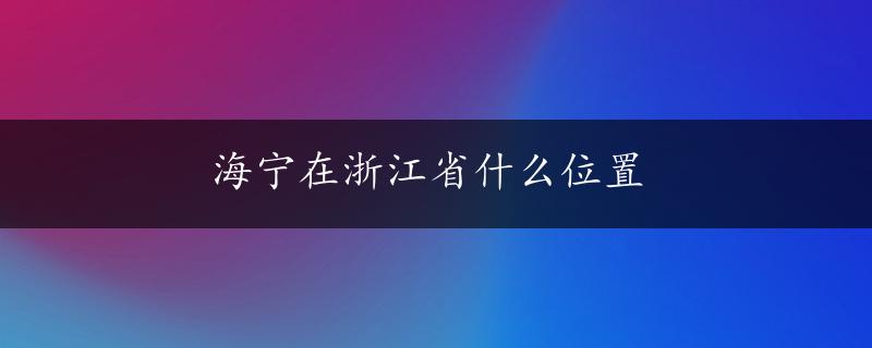 海宁在浙江省什么位置