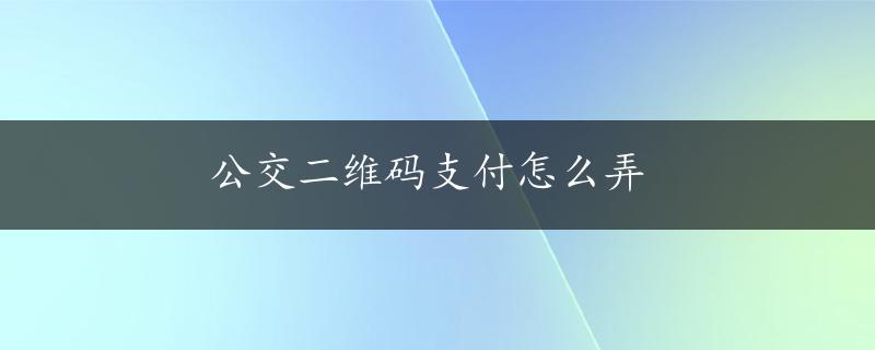 公交二维码支付怎么弄